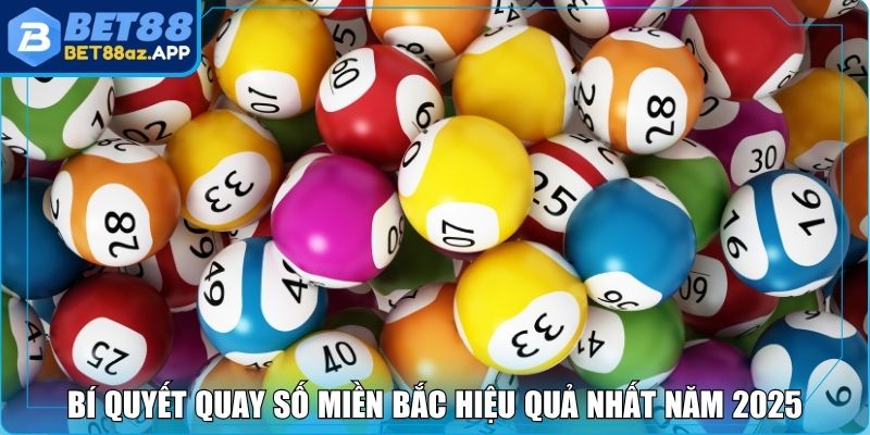 Xổ Số Miền Bắc Bet88 - Cách Chơi, Cơ Hội Trúng Lớn 2025 Bí quyết quay số miền Bắc hiệu quả nhất năm 2025