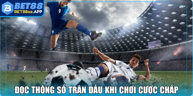 Kèo Châu Á BET88 - Lựa Chọn Cược Lợi Nhuận Cực Khủng Đọc thông số trận đấu khi chơi cược chấp