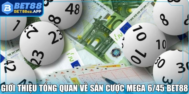 Mega 6/45 Bet88 - Cơ Hội Săn Giải Khủng Với Một Lần Đánh Giới thiệu tổng quan về sân cược Mega 6/45 Bet88