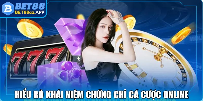 Giấy Phép Hoạt Động BET88 - Cơ Sở Pháp Lý Cược An Toàn Hiểu rõ khái niệm chứng chỉ cá cược online