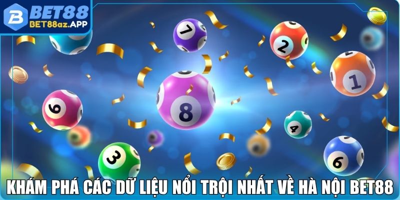 Khám phá các dữ liệu nổi trội nhất về Hà Nội Bet88