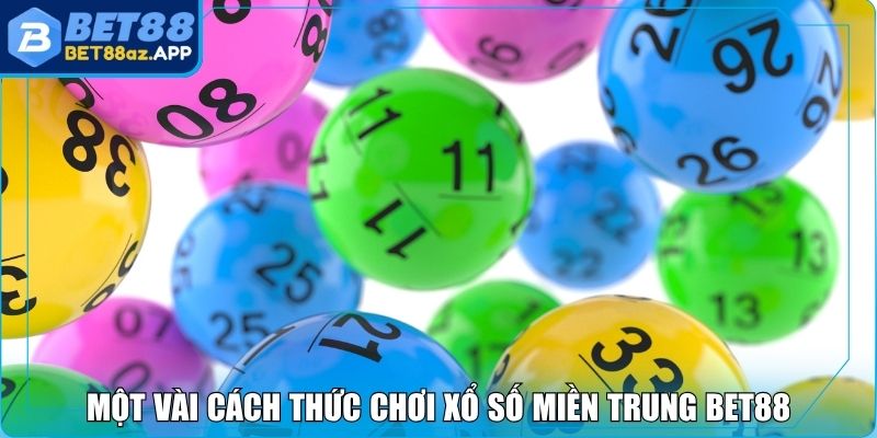 Xổ số miền Trung Bet88 - Cơ Hội Trúng Thưởng Hấp Dẫn Một vài cách thức chơi xổ số miền Trung Bet88
