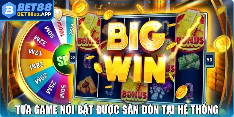 Tựa game nổi bật được săn đón tại hệ thống